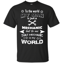 Mechanic - TO THE WORLD MY MAN IS JUST A MECHANIC BUT TO ME THAT MECHANIC IS MY WORLD T Shirt & Hoodie