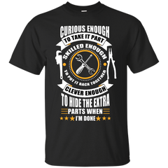 Mechanic - MECHANIC CURIOUS ENOUGH TO TAKE IT PART SKILLED ENOUGH TO PUT IT BACK TOGETHER CLEVER ENOUGH TO HIDE THE EXTRA PARTS WHEN IM DONE T Shirt & Hoodie