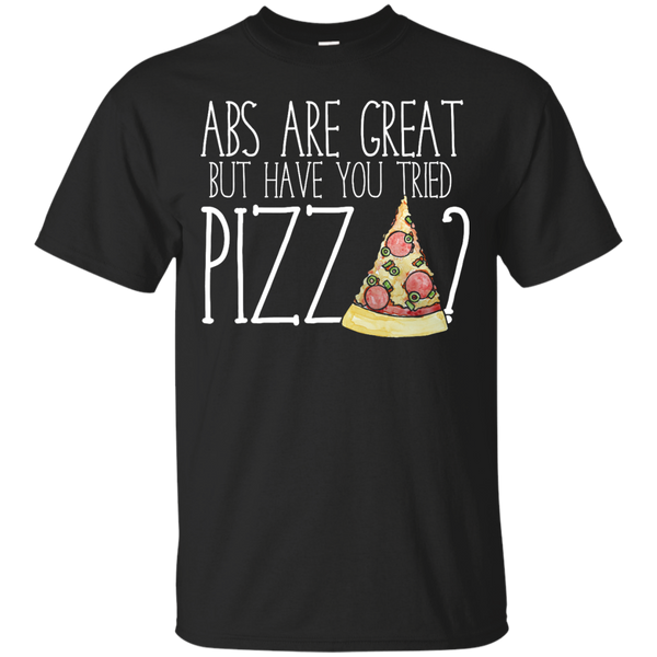 ABS ARE NICE BUT HAVE YOU TRIED PIZZA - Abs are nice but have you tried PIZZA T Shirt & Hoodie