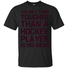 Hockey - The only thing tougher than a hockey player is his mom hockey mom T Shirt & Hoodie