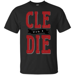 CLEVELAND - CLE til I Die T Shirt & Hoodie