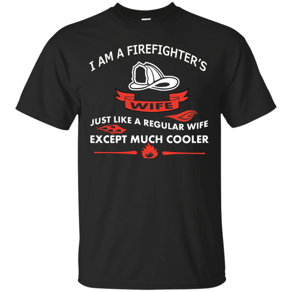 Firefighter - I am a firefighter039s wife just like a regular wife except much c T Shirt & Hoodie