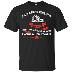 Firefighter - I am a firefighter039s wife just like a regular wife except much c T Shirt & Hoodie