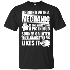 Mechanic - ARGUING WITH A MECHANIC IS LIKE WRESTLING A PIG IN MUD T Shirt & Hoodie