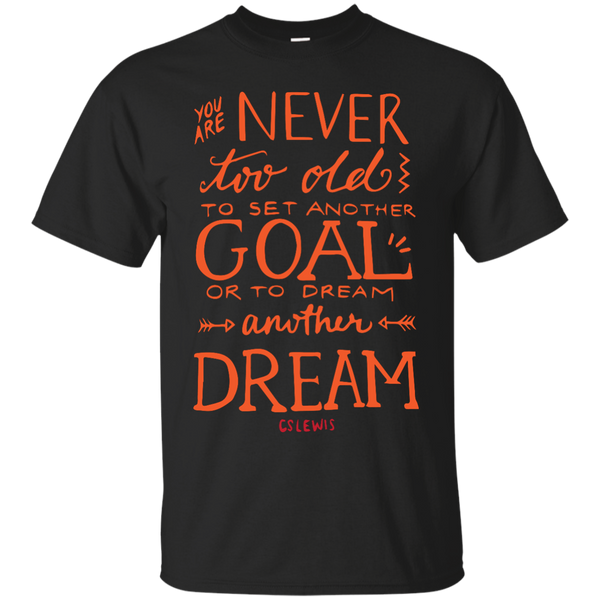 Mom - You Are Never Too Old To Set A New Goal Or Dream A New Dream you are never too old to set a new goal or dream a new dream T Shirt & Hoodie