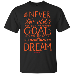 Mom - You Are Never Too Old To Set A New Goal Or Dream A New Dream you are never too old to set a new goal or dream a new dream T Shirt & Hoodie