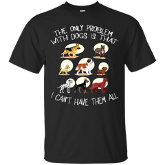 Mom - The Only Problem With Dogs Is That I Cant Have Them All the only problem with dogs is that i cant have them all T Shirt & Hoodie