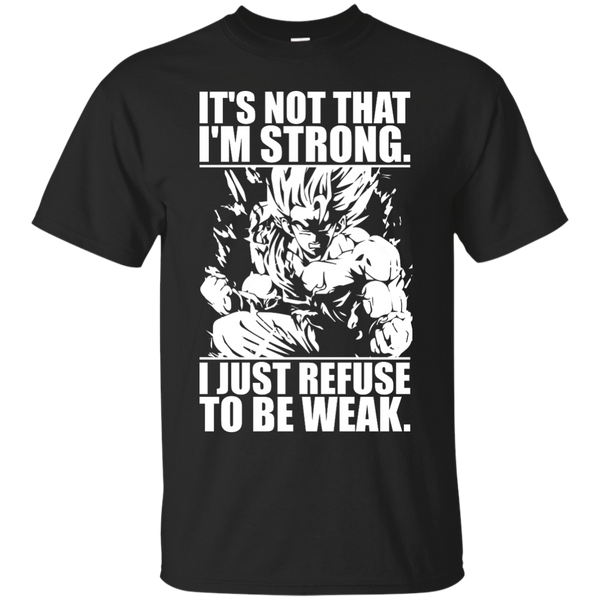 Dragon Ball - I Just Refuse To Be Weak Goku mma T Shirt & Hoodie