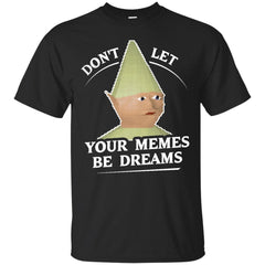 DONT LET YOUR MEMES BE DREAMS - Dont Let Your Memes Be Dreams T Shirt & Hoodie