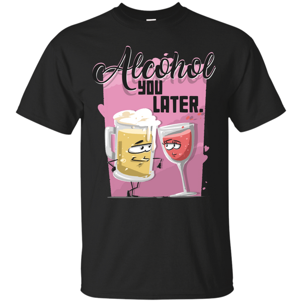 ALCOHOL - Alcohol you Later T Shirt & Hoodie