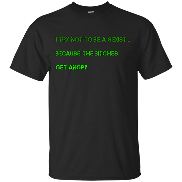 AGAINST FEMINISM - I try not to be a sexist because the bitches get angry T Shirt & Hoodie
