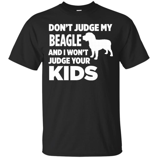 DONT JUDGE MY BEAGLE - Dont Judge My Beagle  I Wont Judge Your Kids T Shirt & Hoodie