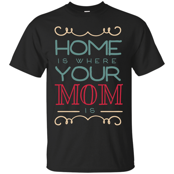 Mom - Home Is Where Your Mom Is love my mom T Shirt & Hoodie