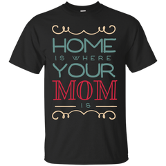 Mom - Home Is Where Your Mom Is love my mom T Shirt & Hoodie