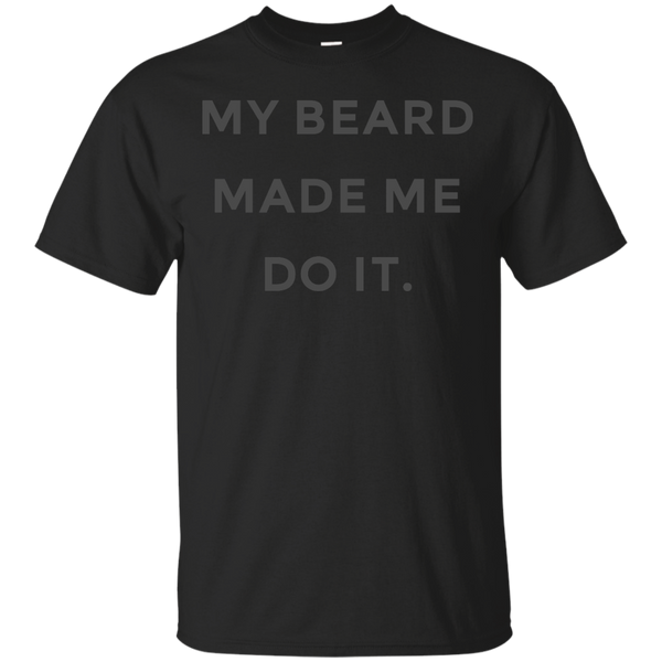 BEARD - My Beard Made Me Do It T Shirt & Hoodie