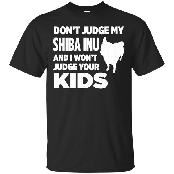 DONT JUDGE MY SHIBA INU - Dont Judge My Shiba Inu  I Wont Judge Your Kids T Shirt & Hoodie