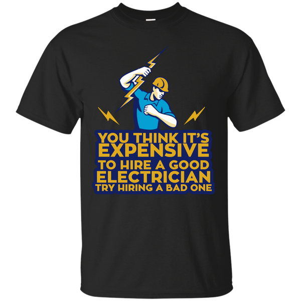 Electrician - YOU THINK ITS EXPENSIVE TO HIRE A GOOD ELECTRICAN TRY HIRING A BAD ONE T Shirt & Hoodie
