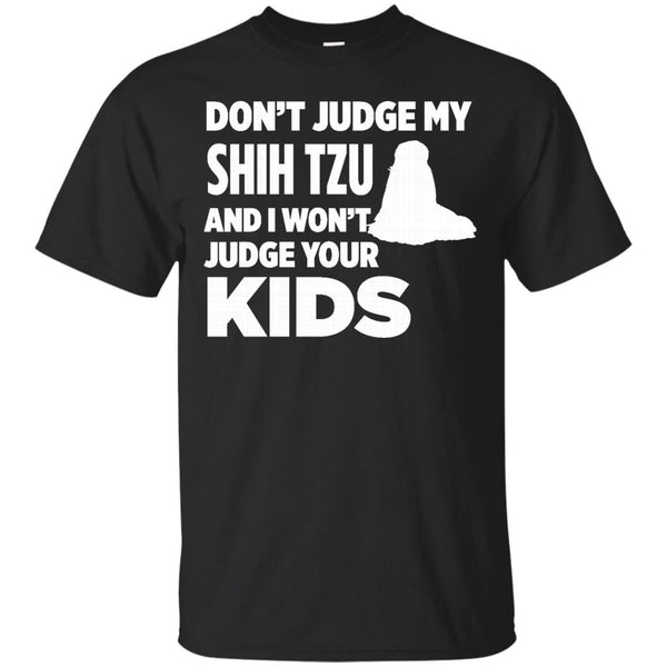 DONT JUDGE MY SHIH TZU - Dont Judge My Shih Tzu  I Wont Judge Your Kids T Shirt & Hoodie