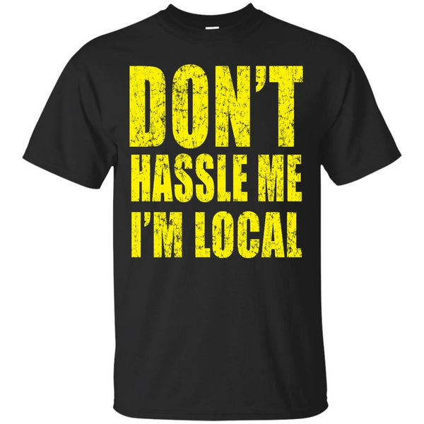 DONT HASSLE ME IM LOCAL - Dont Hassle Me Im Local T Shirt & Hoodie