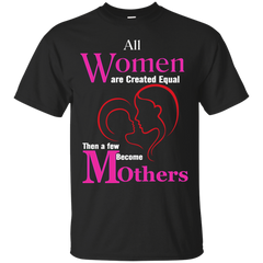 Biker - ALL WOMEN ARE CREATED EQUAL THEN A FEW BECOME BECOME MOTHERS T Shirt & Hoodie
