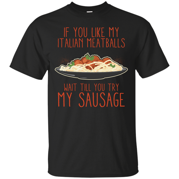 Mom - If You Like My Italian Meatballs Wait Till You Try My Sausage food T Shirt & Hoodie