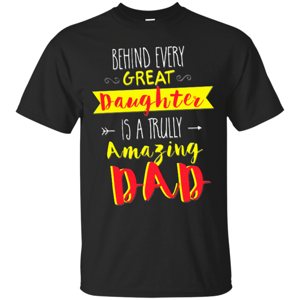 Father - Behind every great daughter is a truly amazing Dad dad T Shirt & Hoodie